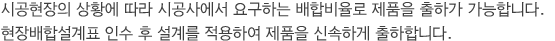 시공현장의 상황에 따라 시공사에서 요구하는 배합비율로 제품을 출하가 가능합니다.
		현장배합설계표 인수 후 설계를 적용하여 제품을 신속하게 출하합니다.